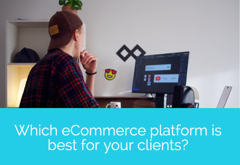 Which eCommerce platform is best for your clients?