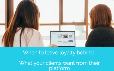 When to leave loyalty behind: What your clients want from their platform