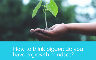 How to think bigger: do you have a growth mindset?