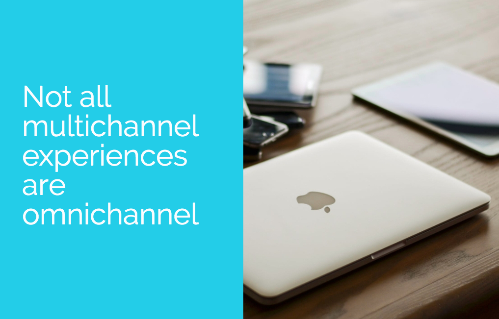 Not all multichannel experiences are omnichannel